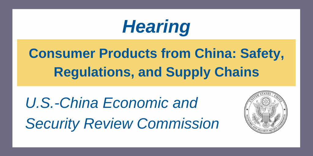 Consumer Products from China Safety, Regulations, and Supply Chains U.S. CHINA ECONOMIC